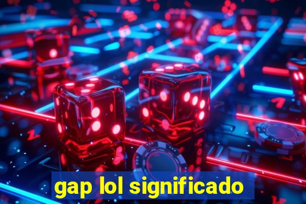 gap lol significado